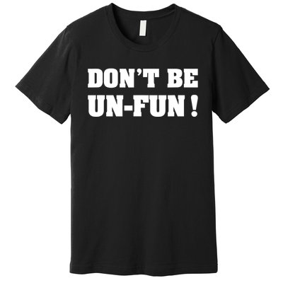 Don't Be UnFun! Motivational Positive Message Funny Saying Premium T-Shirt