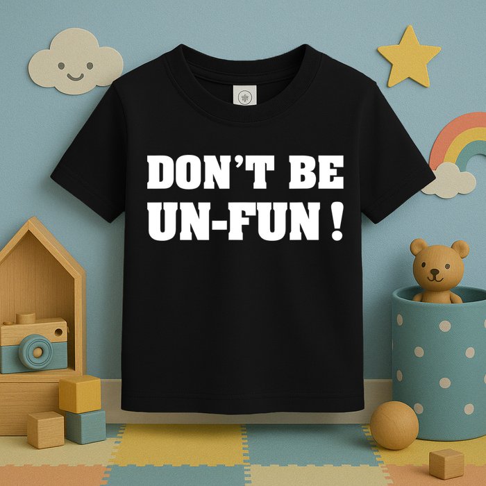Don't Be UnFun! Motivational Positive Message Funny Saying Toddler T-Shirt