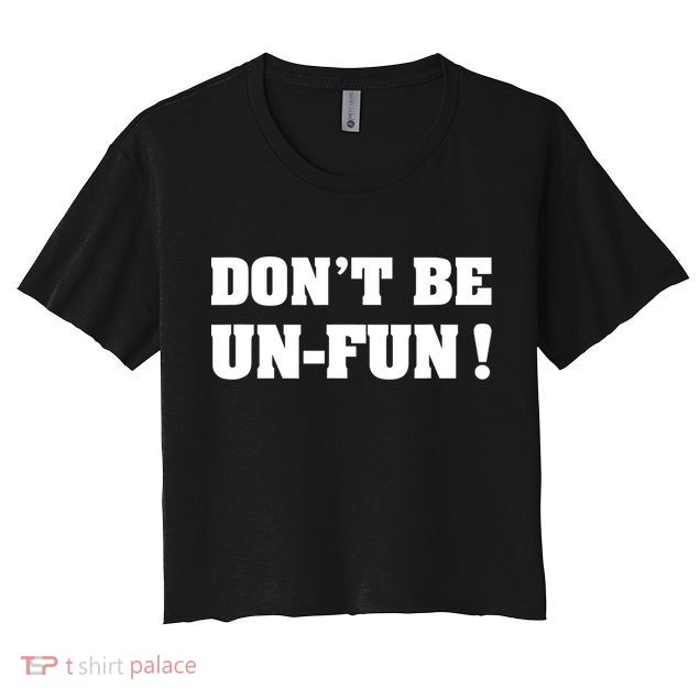 Don't Be UnFun! Motivational Positive Message Funny Saying Crop Top