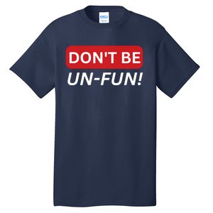 Don't Be UnFun! Motivational Positive Message Funny Saying Tall T-Shirt