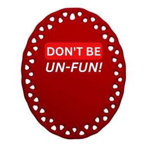 Don't Be UnFun! Motivational Positive Message Funny Saying Ceramic Oval Ornament