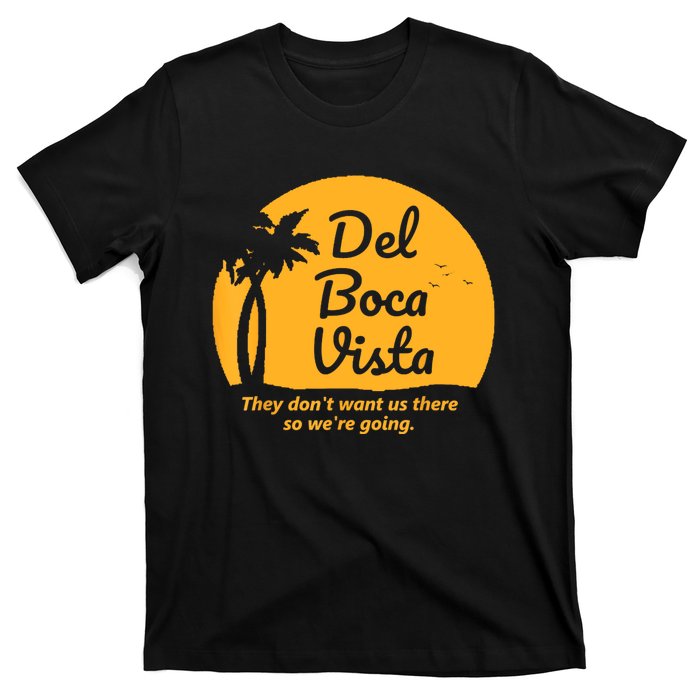 Del Boca Vista They Dont Want Us There Retirement T-Shirt