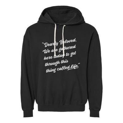 Dearly Beloved We Are Gathered Here Today Get Through Life Garment-Dyed Fleece Hoodie