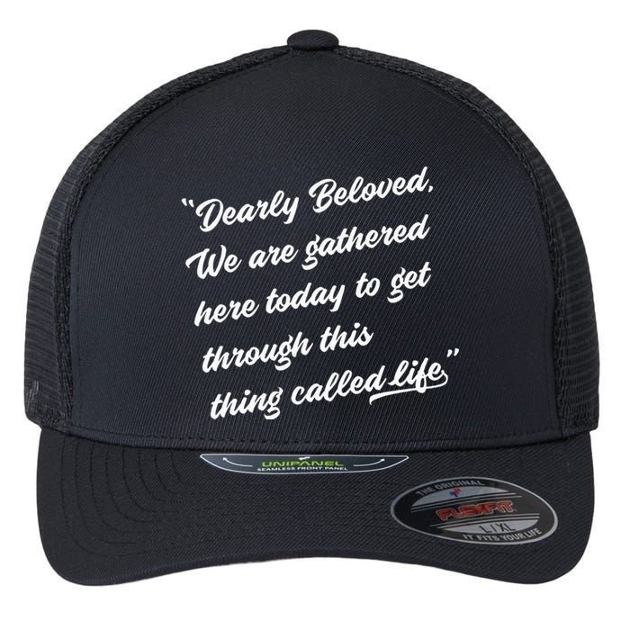 Dearly Beloved We Are Gathered Here Today Get Through Life Flexfit Unipanel Trucker Cap