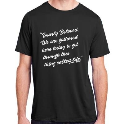 Dearly Beloved We Are Gathered Here Today Get Through Life Adult ChromaSoft Performance T-Shirt