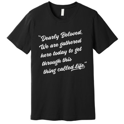 Dearly Beloved We Are Gathered Here Today Get Through Life Premium T-Shirt