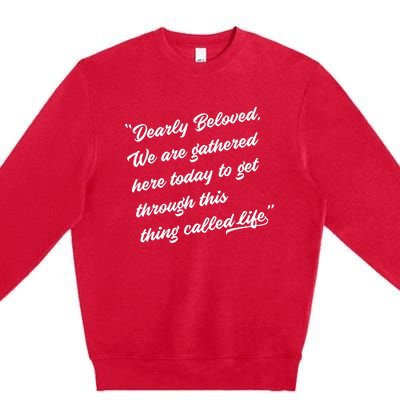 Dearly Beloved We Are Gathered Here Today Get Through Life Premium Crewneck Sweatshirt