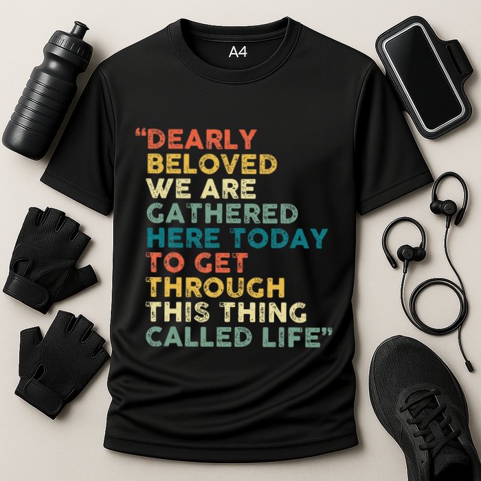 Dearly Beloved We Are Gathered Here Today To Get Through Performance Shirt
