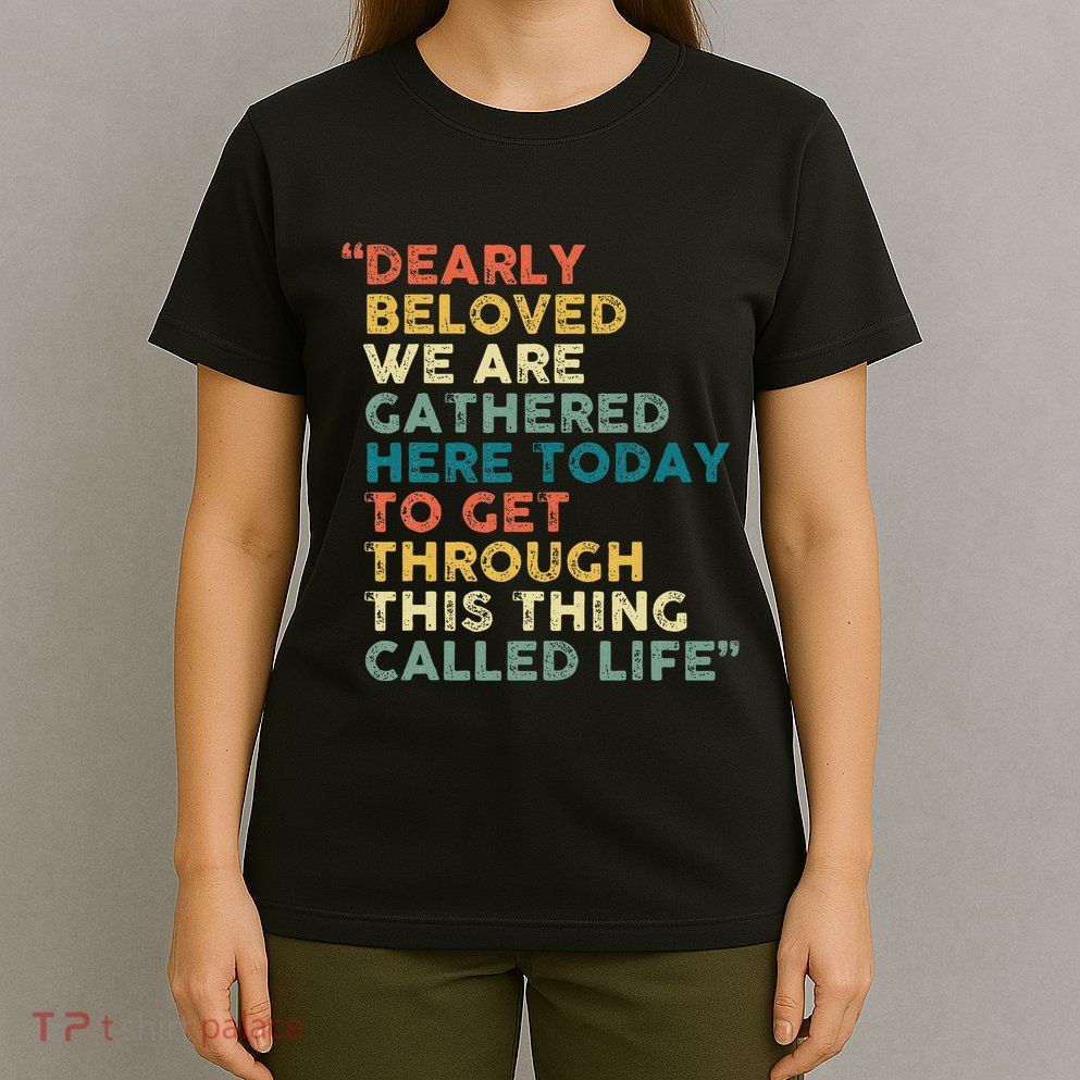 Dearly Beloved We Are Gathered Here Today To Get Through T-Shirt