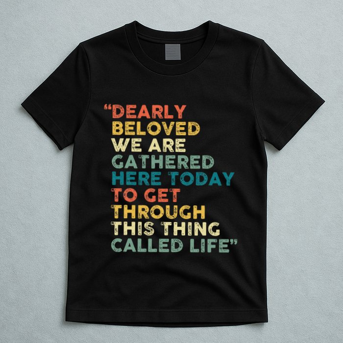 Dearly Beloved We Are Gathered Here Today To Get Through T-Shirt
