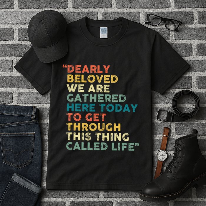 Dearly Beloved We Are Gathered Here Today To Get Through Tall T-Shirt
