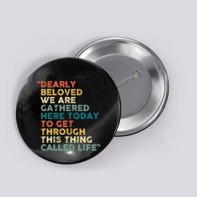 Dearly Beloved We Are Gathered Here Today To Get Through Button