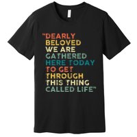 Dearly Beloved We Are Gathered Here Today To Get Through Premium T-Shirt