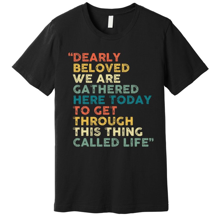 Dearly Beloved We Are Gathered Here Today To Get Through Premium T-Shirt