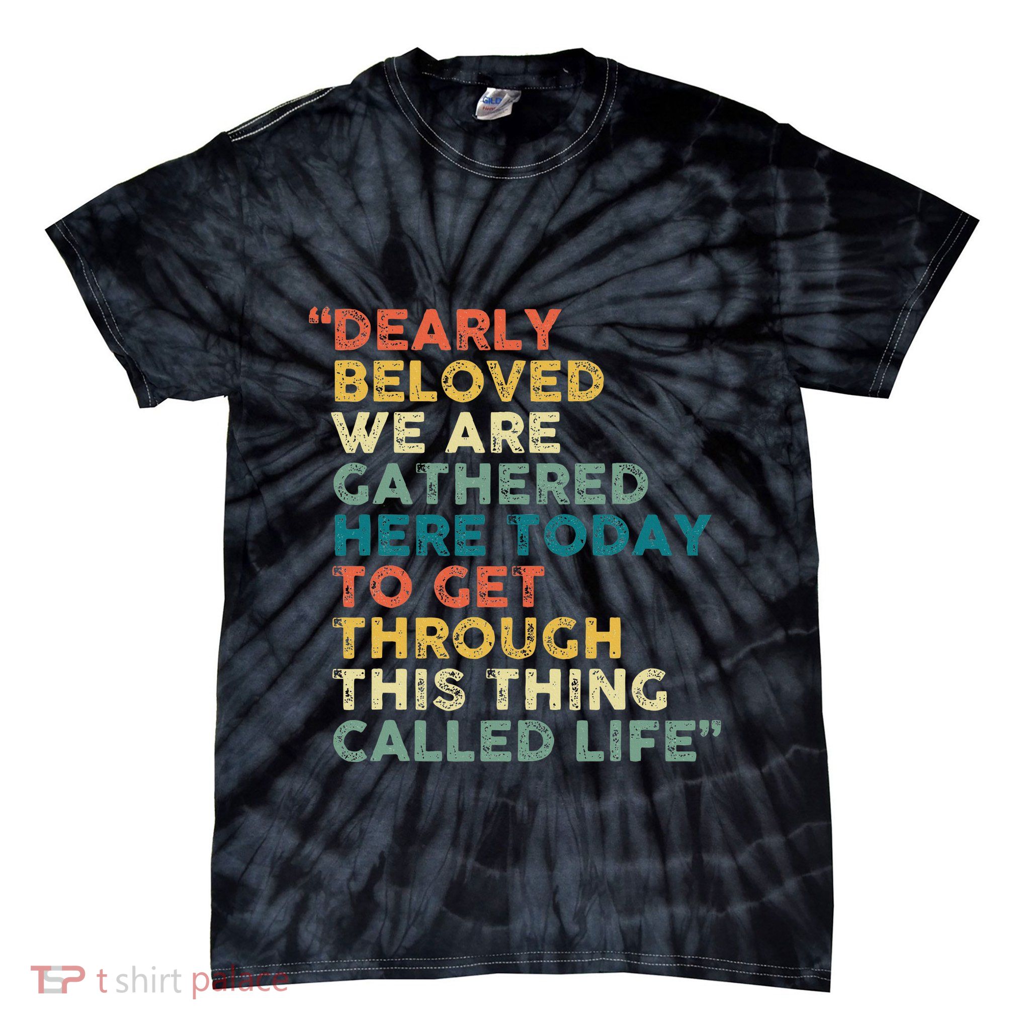 Dearly Beloved We Are Gathered Here Today To Get Through Tie-Dye T-Shirt