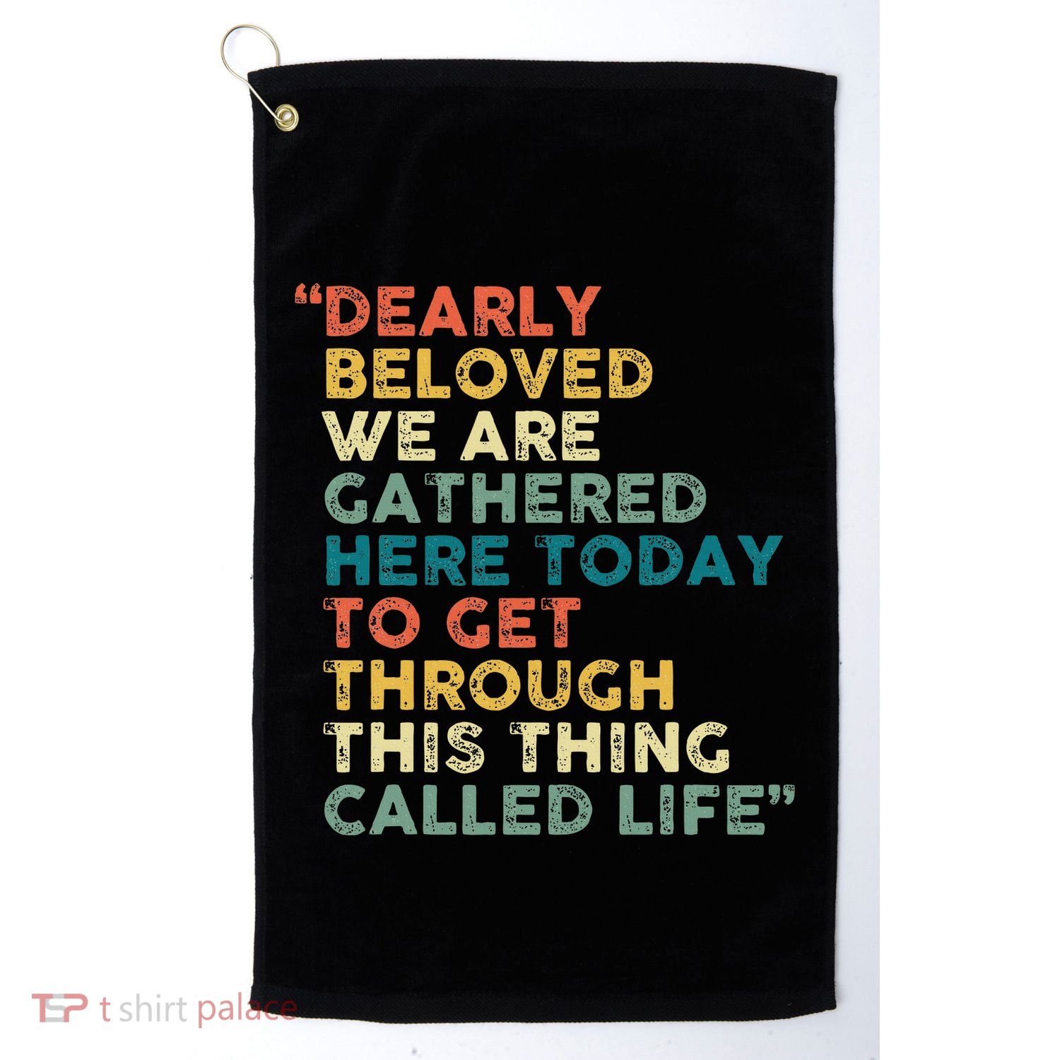 Dearly Beloved We Are Gathered Here Today To Get Through Golf Towel