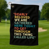 Dearly Beloved We Are Gathered Here Today To Get Through Golf Towel