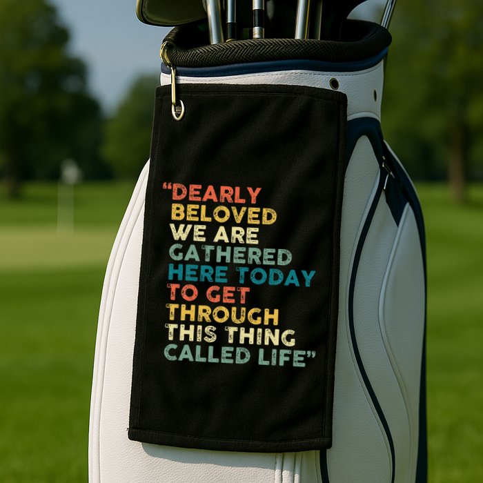 Dearly Beloved We Are Gathered Here Today To Get Through Golf Towel