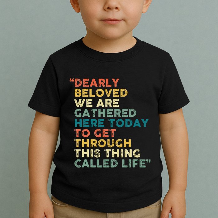 Dearly Beloved We Are Gathered Here Today To Get Through Toddler T-Shirt