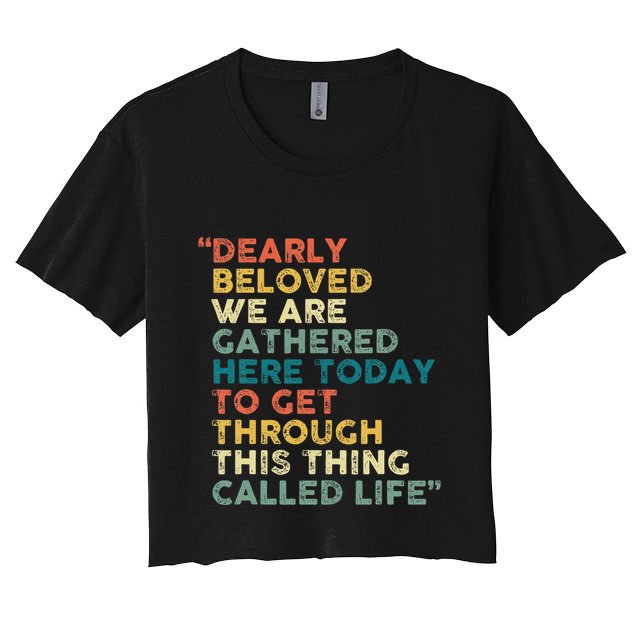 Dearly Beloved We Are Gathered Here Today To Get Through Crop Top