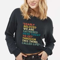Dearly Beloved We Are Gathered Here Today To Get Through Cropped Pullover Crew