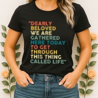 Dearly Beloved We Are Gathered Here Today To Get Through Womens T-Shirt