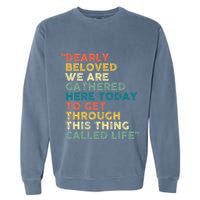 Dearly Beloved We Are Gathered Here Today To Get Through Garment-Dyed Sweatshirt