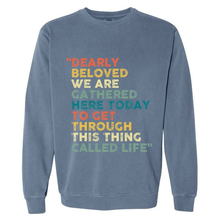 Dearly Beloved We Are Gathered Here Today To Get Through Garment-Dyed Sweatshirt