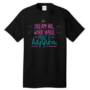 Dream Big Work Hard Make It Happen Quote Tall T-Shirt