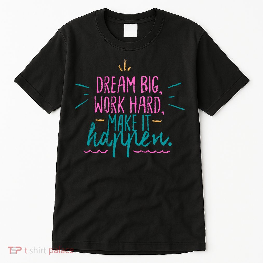 Dream Big Work Hard Make It Happen Quote Tall T-Shirt