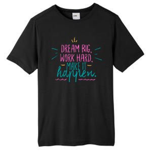 Dream Big Work Hard Make It Happen Quote Tall Fusion ChromaSoft Performance T-Shirt