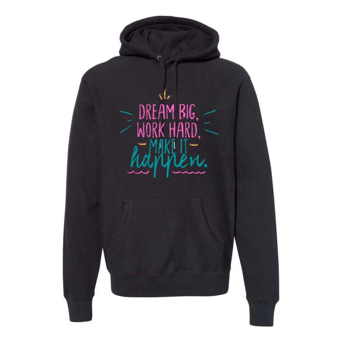 Dream Big Work Hard Make It Happen Quote Premium Hoodie