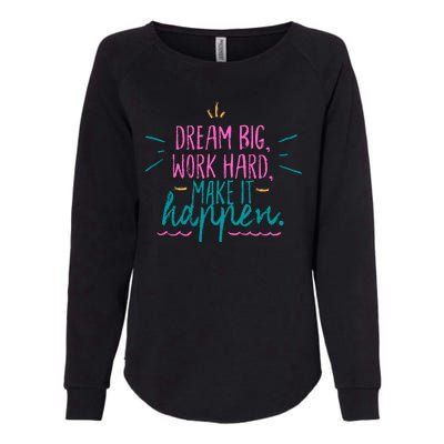 Dream Big Work Hard Make It Happen Quote Womens California Wash Sweatshirt