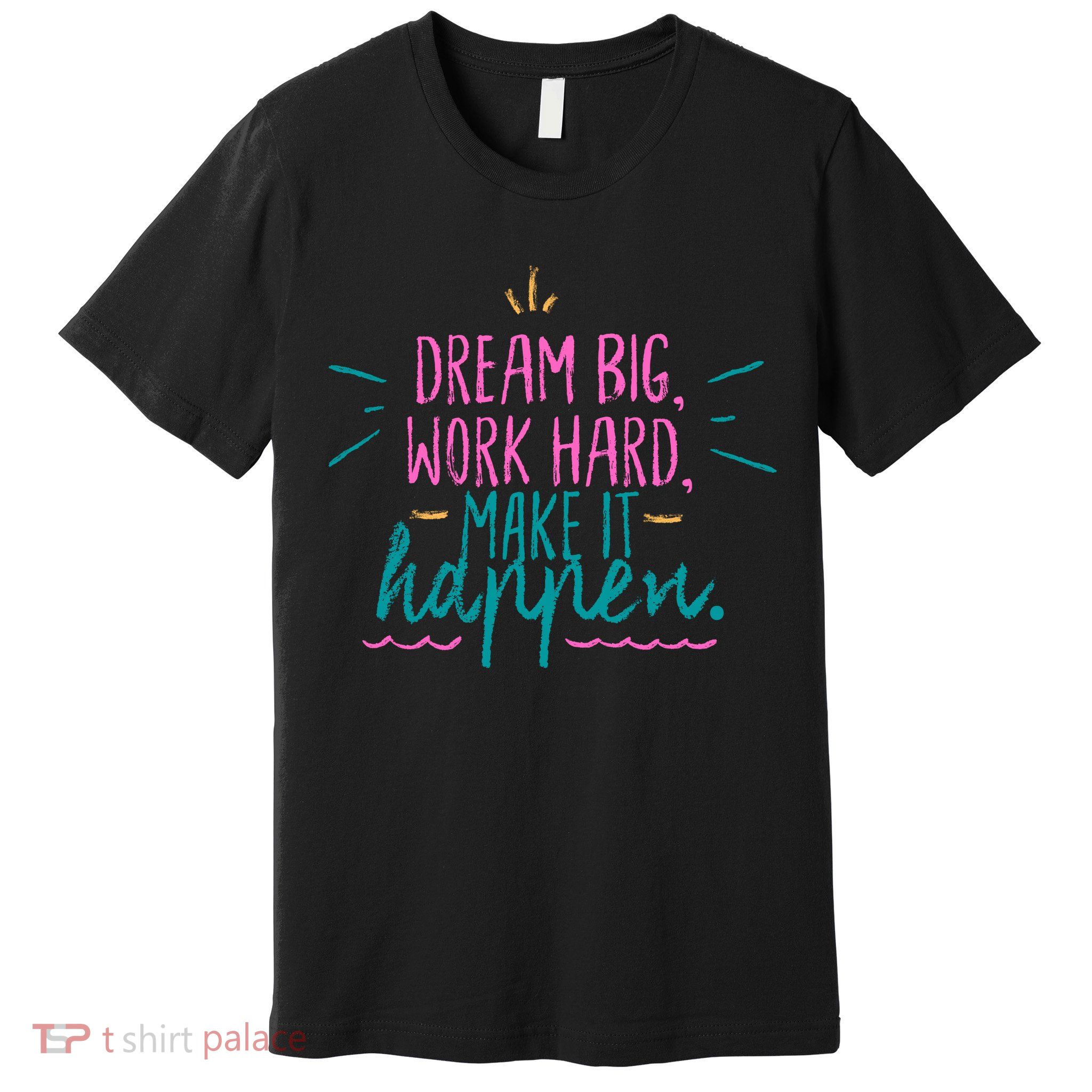 Dream Big Work Hard Make It Happen Quote Premium T-Shirt