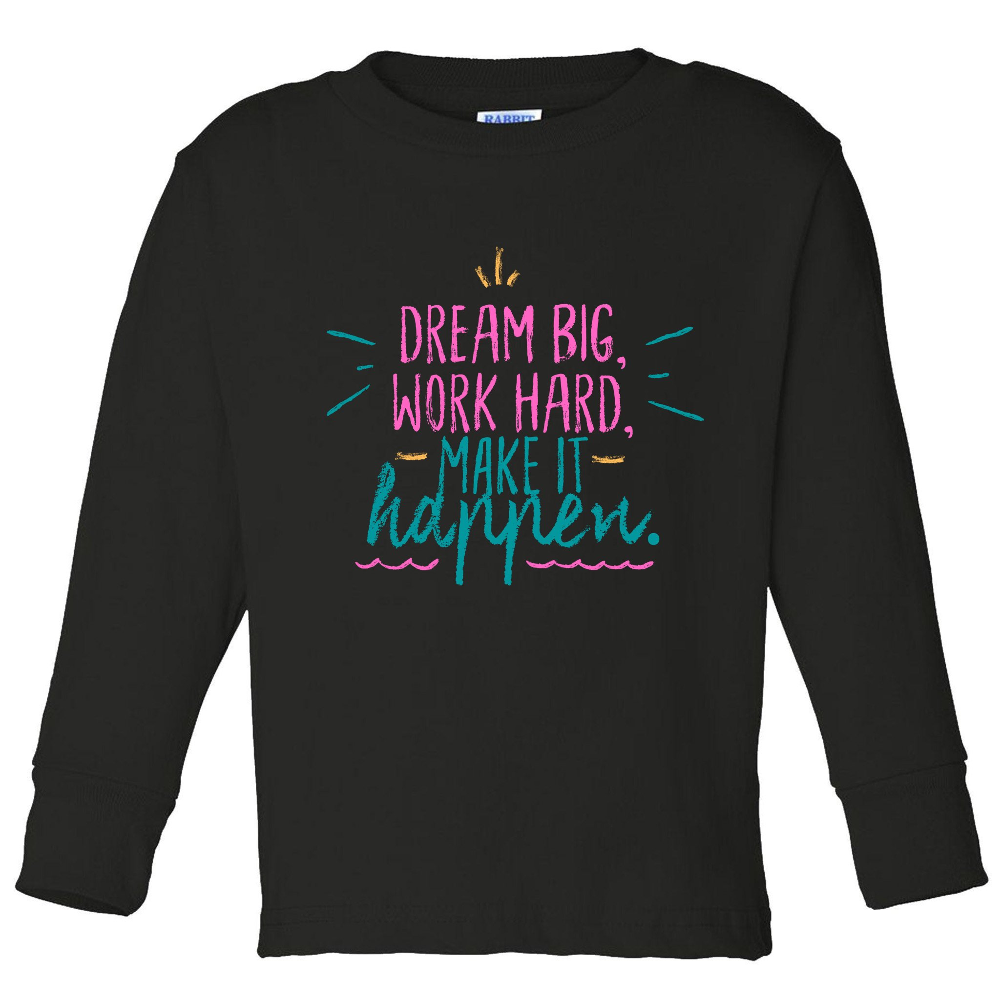 Dream Big Work Hard Make It Happen Quote Toddler Long Sleeve Shirt