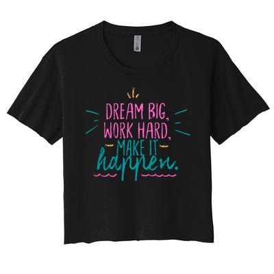 Dream Big Work Hard Make It Happen Quote Women's Crop Top Tee