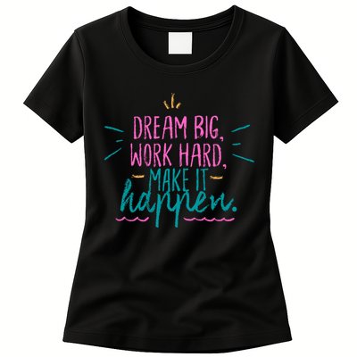 Dream Big Work Hard Make It Happen Quote Womens T-Shirt