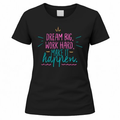 Dream Big Work Hard Make It Happen Quote Women's T-Shirt