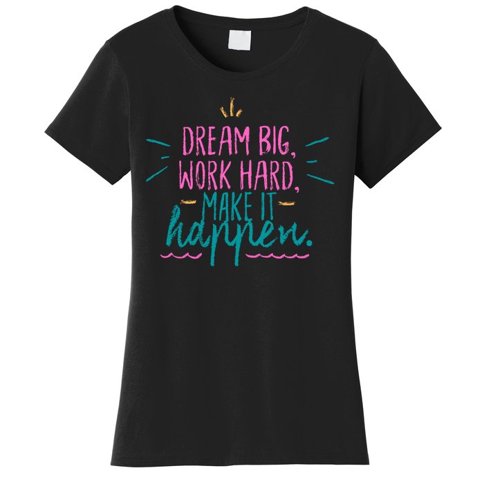 Dream Big Work Hard Make It Happen Quote Women's T-Shirt