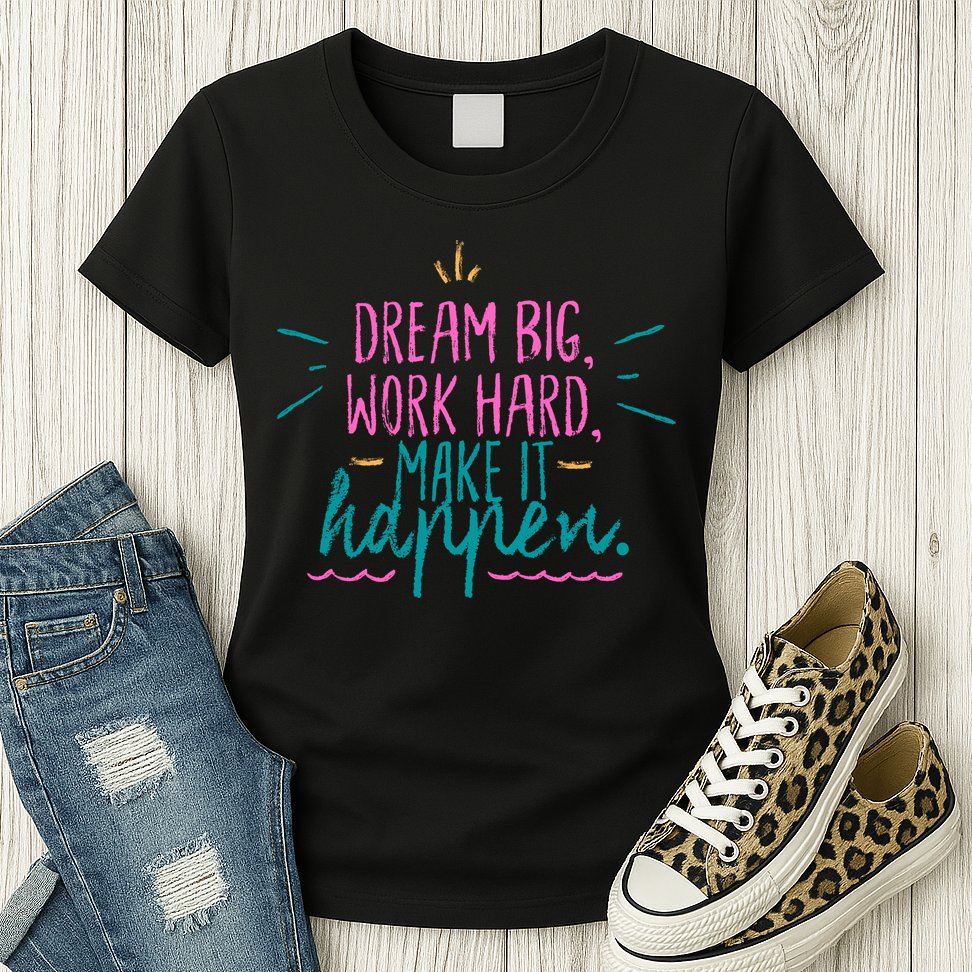 Dream Big Work Hard Make It Happen Quote Womens T-Shirt