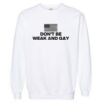 DonT Be Weak And Gay Garment-Dyed Sweatshirt