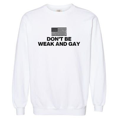 DonT Be Weak And Gay Garment-Dyed Sweatshirt