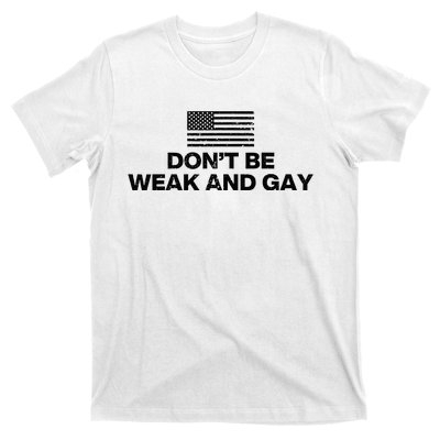 DonT Be Weak And Gay T-Shirt