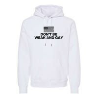 DonT Be Weak And Gay Premium Hoodie