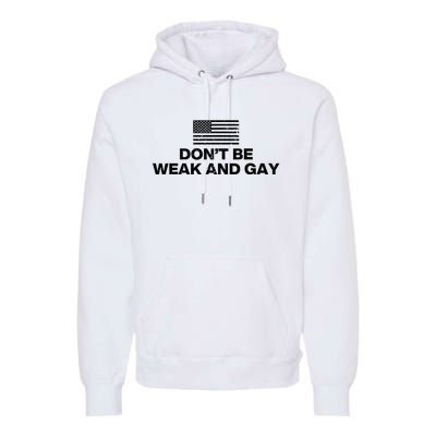 DonT Be Weak And Gay Premium Hoodie