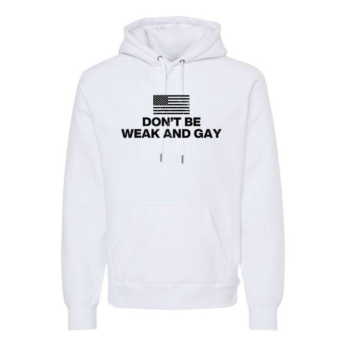 DonT Be Weak And Gay Premium Hoodie