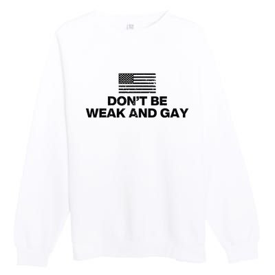 DonT Be Weak And Gay Premium Crewneck Sweatshirt