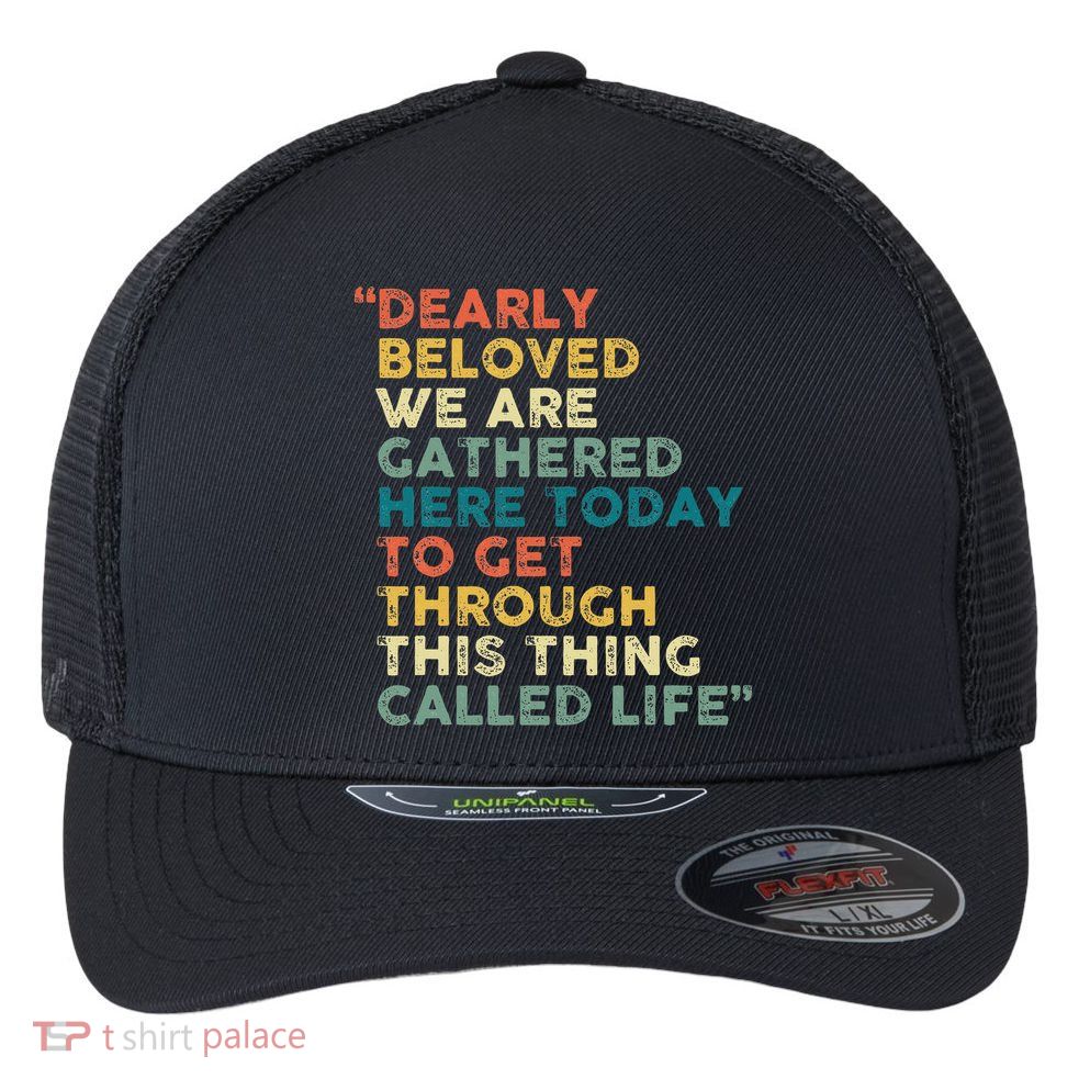 Dearly Beloved We Are Gathered Here Today To Get Through Flexfit Unipanel Trucker Cap