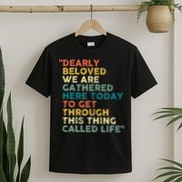 Dearly Beloved We Are Gathered Here Today To Get Through T-Shirt