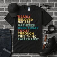 Dearly Beloved We Are Gathered Here Today To Get Through Tall T-Shirt